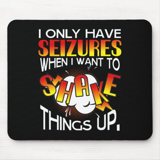 I Only Have Seizures When I Want To Shake Things U マウスパッド (正面)