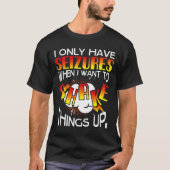 I Only Have Seizures When I Want To Shake Things U Tシャツ (正面)