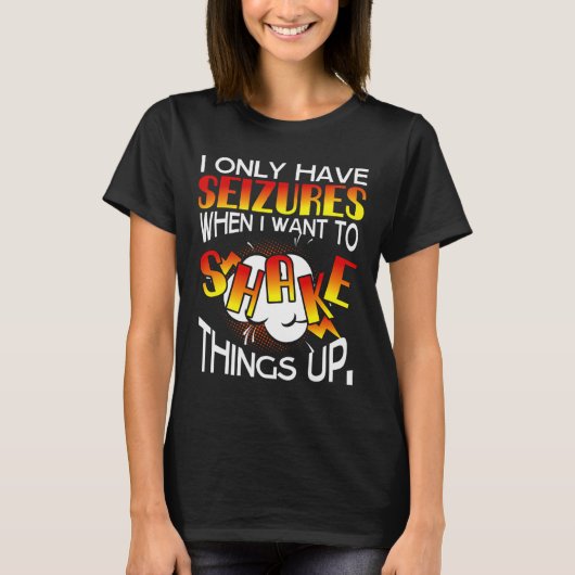 I Only Have Seizures When I Want To Shake Things U Tシャツ (正面)