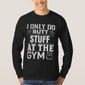 I only make butt stuff at gym weekout tシャツ (正面)