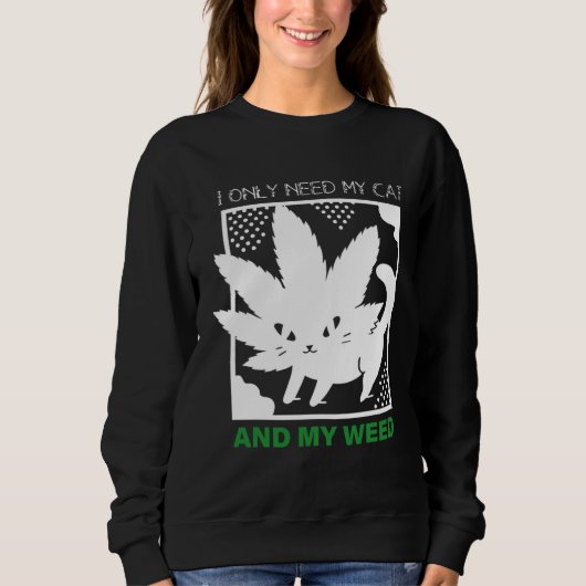 I Only Need My Cat And My Weed スウェットシャツ (正面)