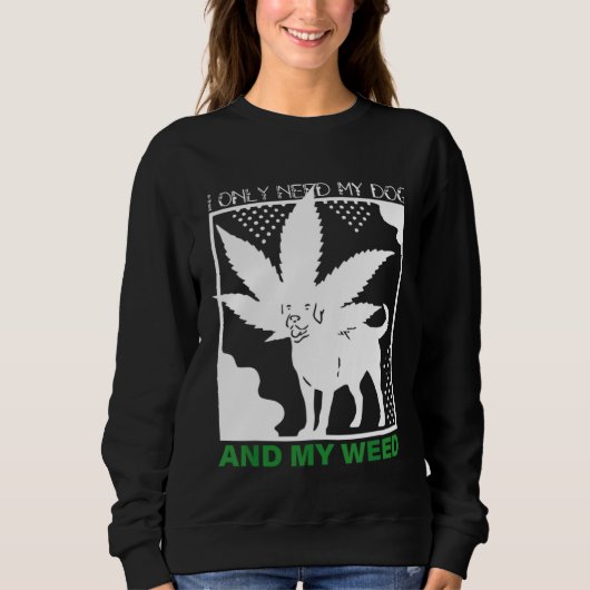 I Only Need My Dog And My Weed スウェットシャツ (正面)