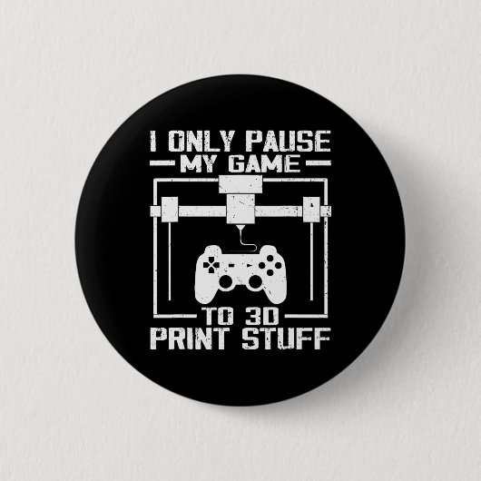 I Only Pause My Game To 3d Print Stuff Funny Video 缶バッジ (正面)