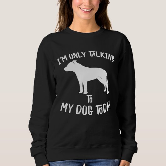 I only talk to my Staffordshire Bull Terrier today スウェットシャツ (正面)