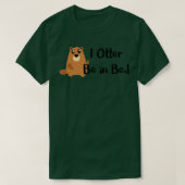 I Otter Be In Bed , Funny Sleeping, Joke, Pun Gift Tシャツ (デザイン正面)