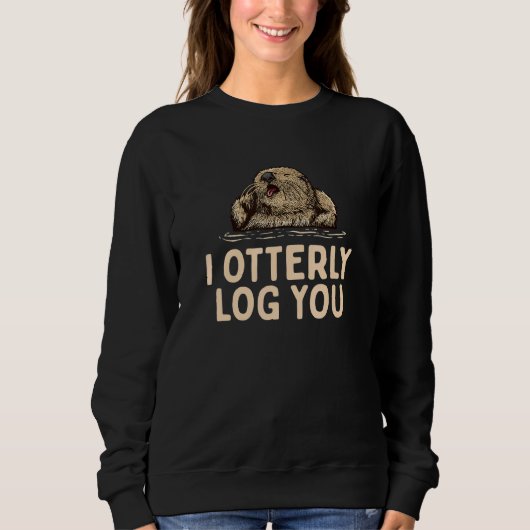I Otterly Log You  Otter  Humor Otter Couples 2 スウェットシャツ (正面)