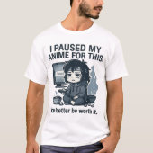 I Paused My Anime for This Tシャツ (正面)