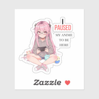 I paused my anime to be here.  シール