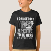 I Paused my Anime to be here Funny Anime Fan Tシャツ (正面)