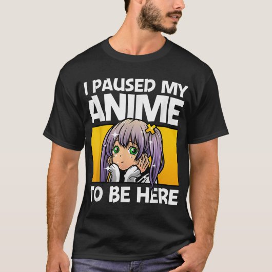 I Paused My Anime To Be Here Tシャツ (正面)