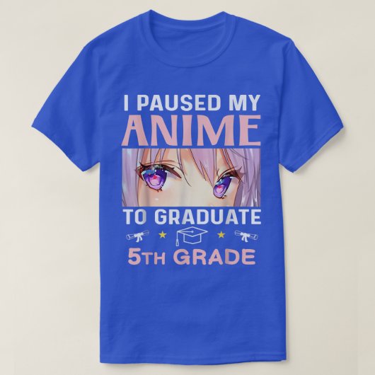 I Paused My Anime To Graduate 5th Grade Graduate E Tシャツ (デザイン正面)