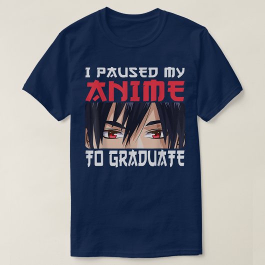 I Paused My anime To Graduate Graduation 2022  Tシャツ (デザイン正面)