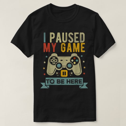 I Paused My Game To Be Here Design Tシャツ (デザイン正面)