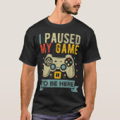 I Paused My Game To Be Here Design Tシャツ (正面)