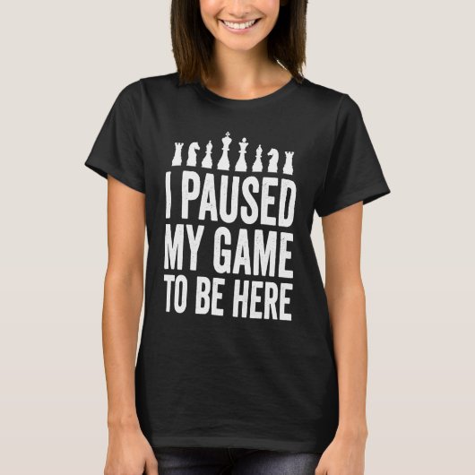 I Paused My Game To Be Here Funny Chess Player Jo Tシャツ (正面)