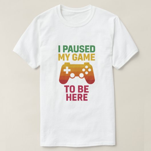 I Paused My Game to Be Here – Funny Gamer T-Shirt Tシャツ (デザイン正面)