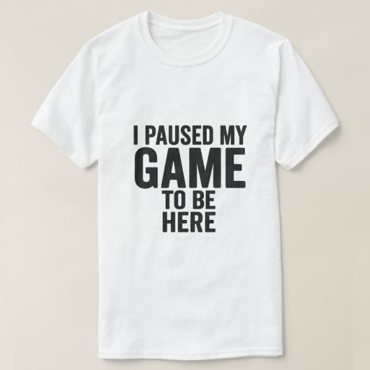 I Paused My Game to Be Here – Funny Gamer T-Shirt  Tシャツ (デザイン正面)