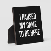 I Paused My Game To Be Here - Funny Gaming Gamer フォトプラーク (正面)