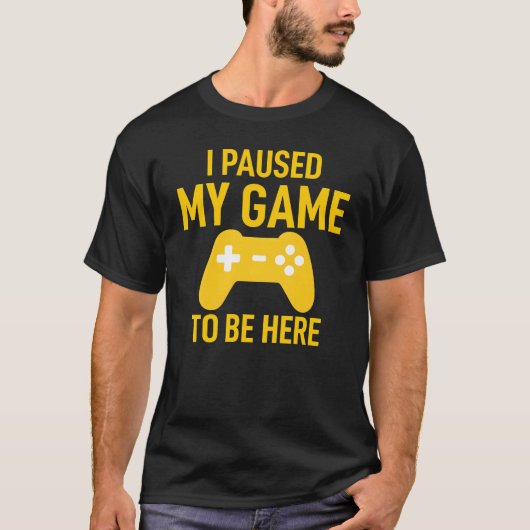 I Paused My Game To Be Here Funny Video Game Tシャツ (正面)