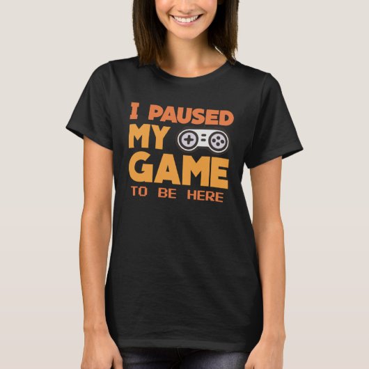 I paused my Game to be here gaming Clothing playe Tシャツ (正面)