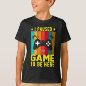 I Paused My Game To Be Here Tシャツ (正面)