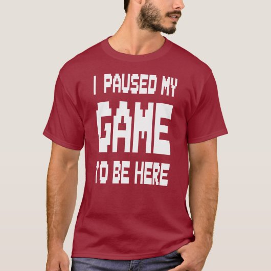 I Paused My Game To Be Here Tシャツ (正面)