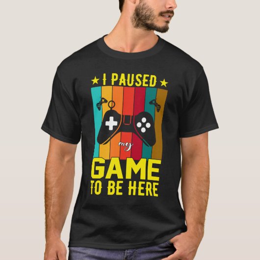 I Paused My Game To Be Here Tシャツ (正面)