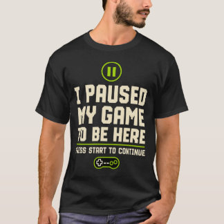 I paused my game to be here tシャツ
