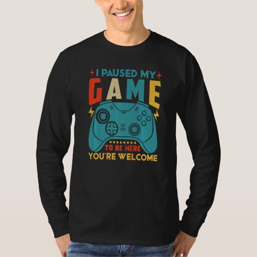 I PAUSED MY GAME TO BE HERE Video Gamer Gaming 1 Tシャツ (正面)