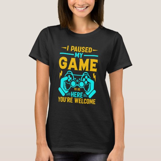 I Paused My Game To Be Here You're Welcome_2 Tシャツ (正面)