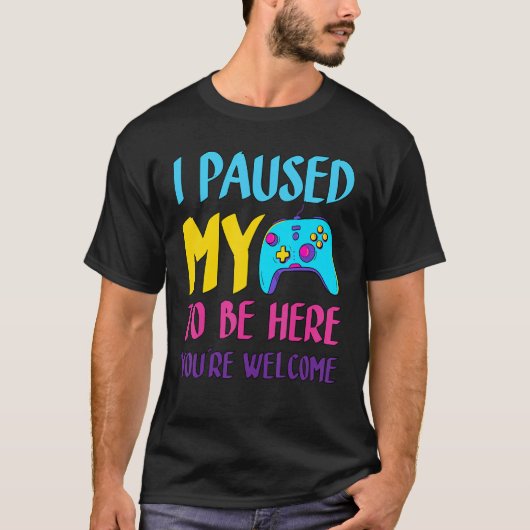 i paused my game to be here you're welcome_3 tシャツ (正面)