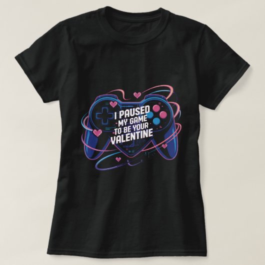 I Paused My Game to Be Your Valentine Shirt: Funny Tシャツ (デザイン正面)