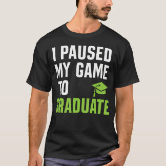 I Paused My Game To Graduate Funny Gamer Graduatio Tシャツ
