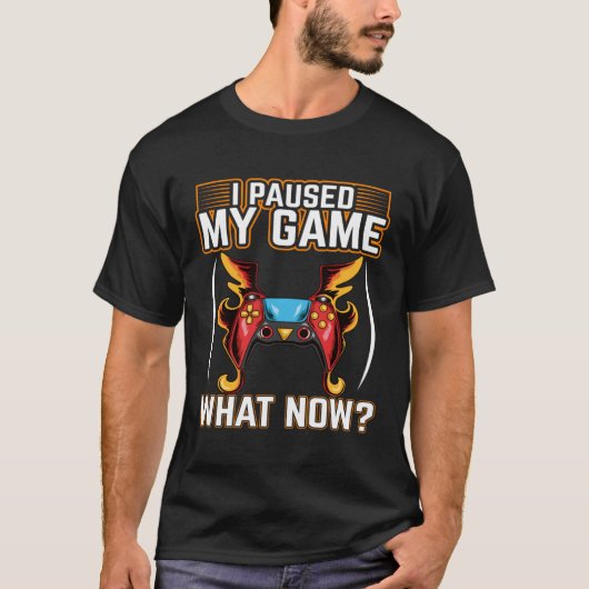 I Paused My Game What Now  Video Gamer Gaming  1 Tシャツ (正面)