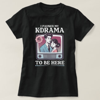 I Paused My K-Drama To Be Here Tシャツ