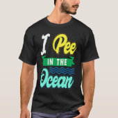 I Pee In The Ocean Funny Beach Vacation Tシャツ (正面)