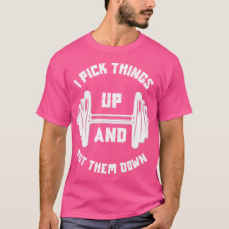 I Pick Things Up And Put Them Down Funny Weightlif Tシャツ