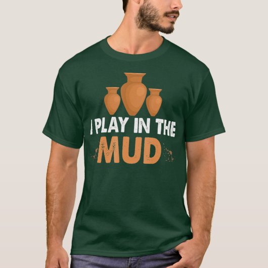 I play in the mud Pottery clay and fun for Tシャツ (正面)