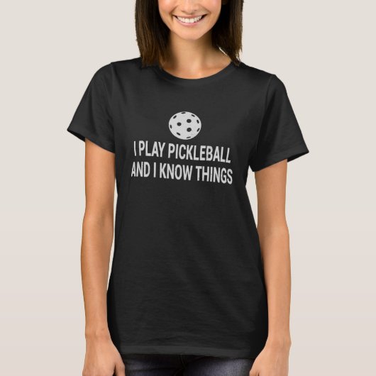 I Play Pickleball And I Know Things  Pickleball  1 Tシャツ (正面)