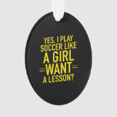 I play soccer like a girl オーナメント (正面)