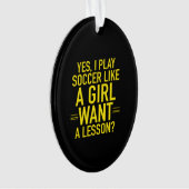I play soccer like a girl オーナメント (正面)
