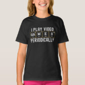 I Play Video Games Periodically, Fun Gamers Tシャツ (正面)