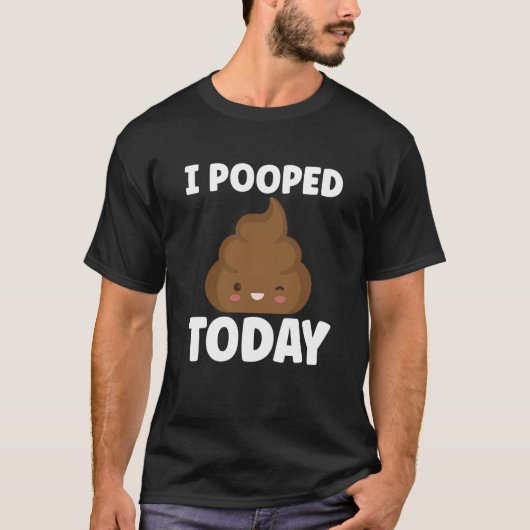 I Pooped Today Sarcasm Poop Humor Tシャツ (正面)