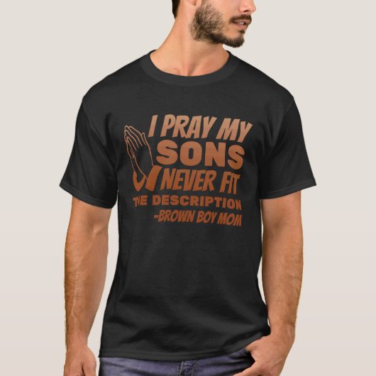 I Pray My Sons Never Fit the Description Tシャツ (正面)