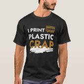 I Print Plastic Crap I 3d Print Pla Filament Fdm 3 Tシャツ (正面)