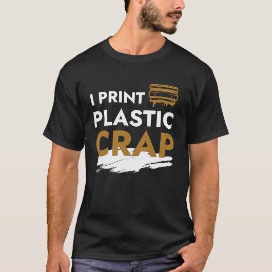 I Print Plastic Crap I 3d Print Pla Filament Fdm 3 Tシャツ (正面)