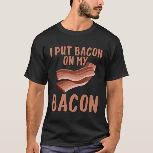 I Put Bacon On My Bacon Tシャツ (正面)