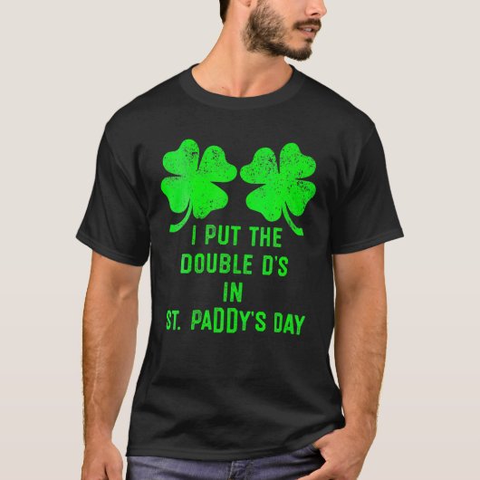 I Put Double Ds St Paddys Day Funny St Patricks Da Tシャツ (正面)