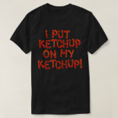 I Put Ketchup On My Ketchup, Unique Joke Prank Gag Tシャツ (デザイン正面)