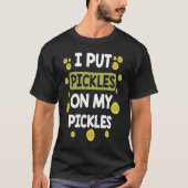 I Put Pickles On My Pickles  Pickle Tシャツ (正面)